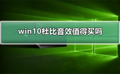 win10杜比音效值得买吗_win10杜比音效值得买吗详细介绍