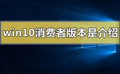 win10消费者版本是什么意思_win10消费者版本的详细介绍