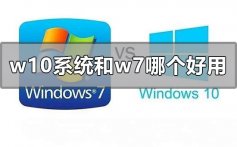 w10系统和w7哪个好用2020_w10系统和w7的区别对比点评