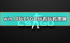 win10玩CSGO玩着玩着黑屏怎么办_电脑CSGO玩着就黑屏解决教程