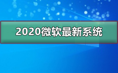 2020微软最新系统下载安装_2020微软最新系统下载安装教程