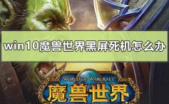 win10魔兽世界黑屏死机怎么办_win10玩魔兽黑屏其他游戏没事解决