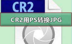 CR2格式用PS怎么转换JPG_CR2格式用PS转换JPG的方法