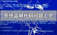 系统蓝屏代码常见问题汇总_系统蓝屏代码常见使用问题汇总