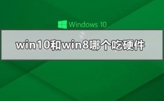 win10和win8哪个吃硬件_win10和win8哪个吃配置的点评