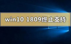 win10版本1809终止支持是什么意思_win10版本1809终止支持的时间消息