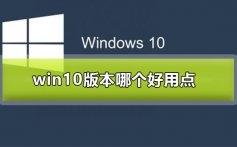 win10版本哪个好用点_win10版本哪个好用的心得