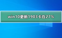 win10更新1903卡在27%_win10更新1903卡在27解决教程