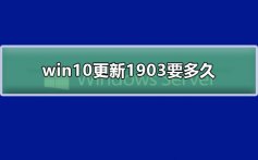 win10更新1903要多久_win10更新1903大概时间介绍