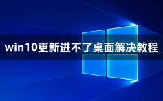 win10更新进不了桌面怎么办_win10更新进不了桌面解决教程