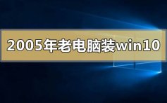 2005年的老电脑能装win10吗_2005年的老电脑能装win10吗的情况分析