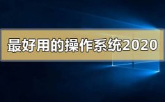 最好用的操作系统2020年有哪些_最好用的操作系统2020年推荐