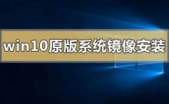 win10原版系统镜像下载地址安装方法步骤教程